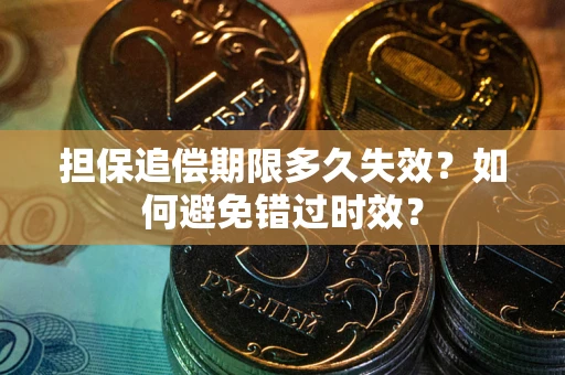 武汉担保追偿期限多久失效？如何避免错过时效？