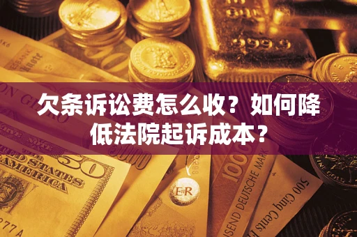 武汉欠条诉讼费怎么收？如何降低法院起诉成本？